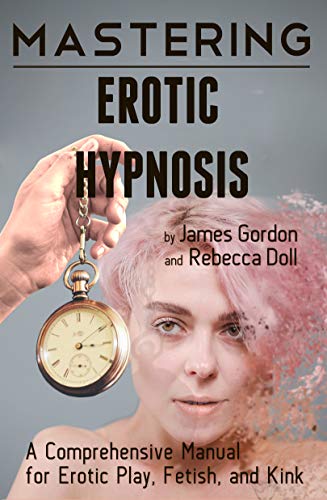 Mastering Erotic Hypnosis: A Comprehensive Manual for Erotic Play, Fetish, and Kink - Epub + Converted Pdf